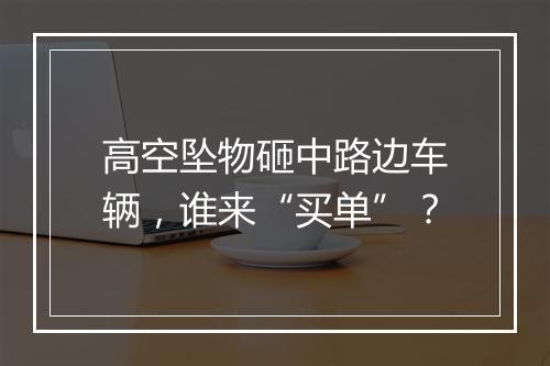 高空坠物砸中路边车辆，谁来“买单”？