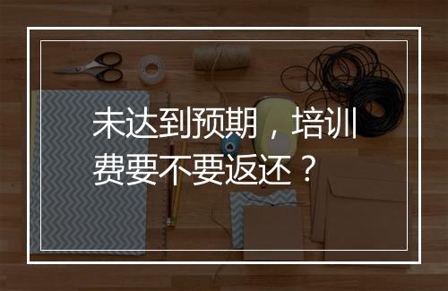 未达到预期，培训费要不要返还？