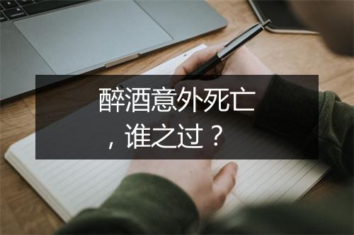 醉酒意外死亡，谁之过？
