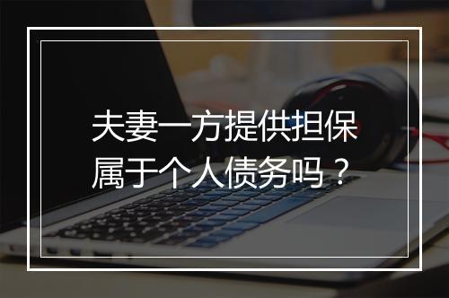 夫妻一方提供担保属于个人债务吗？