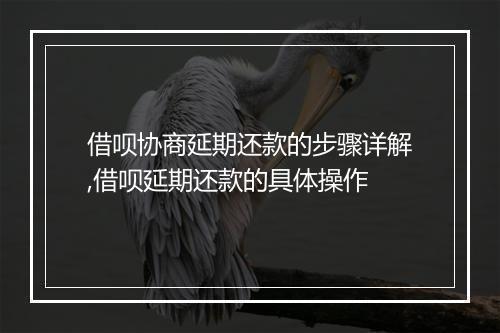借呗协商延期还款的步骤详解,借呗延期还款的具体操作