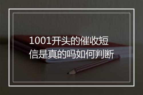 1001开头的催收短信是真的吗如何判断