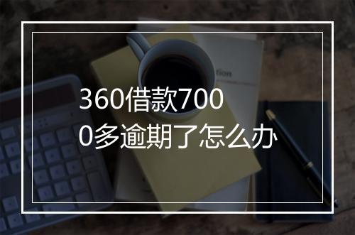 360借款7000多逾期了怎么办