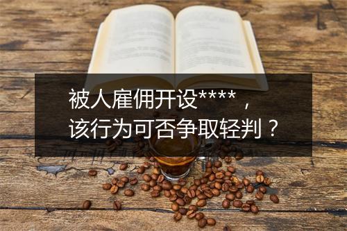 被人雇佣开设****，该行为可否争取轻判？