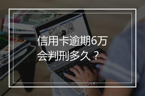 信用卡逾期6万会判刑多久？