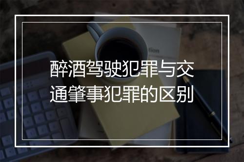 醉酒驾驶犯罪与交通肇事犯罪的区别