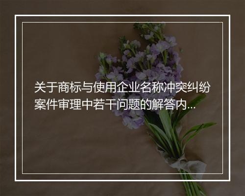 关于商标与使用企业名称冲突纠纷案件审理中若干问题的解答内容是什么