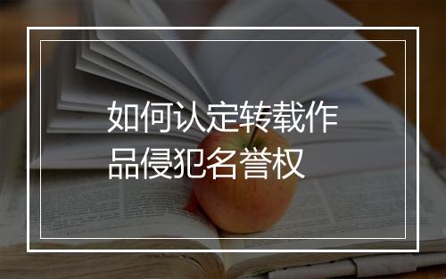 如何认定转载作品侵犯名誉权