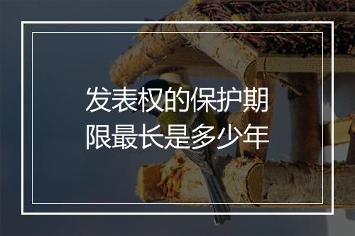 发表权的保护期限最长是多少年