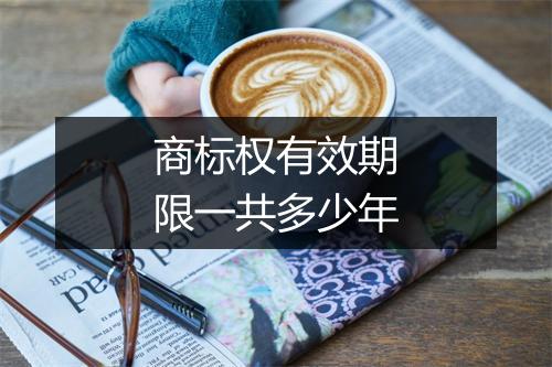 商标权有效期限一共多少年