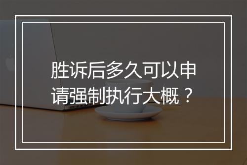 胜诉后多久可以申请强制执行大概？