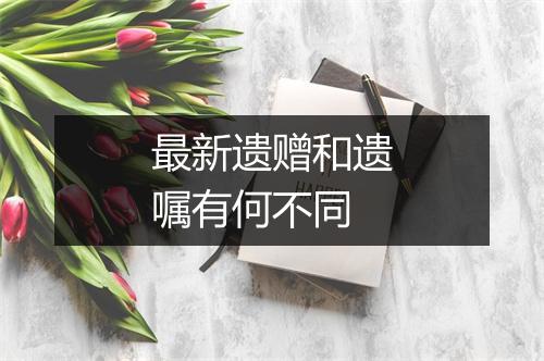 最新遗赠和遗嘱有何不同