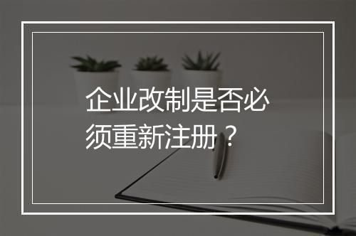 企业改制是否必须重新注册？