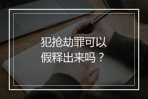 犯抢劫罪可以假释出来吗？