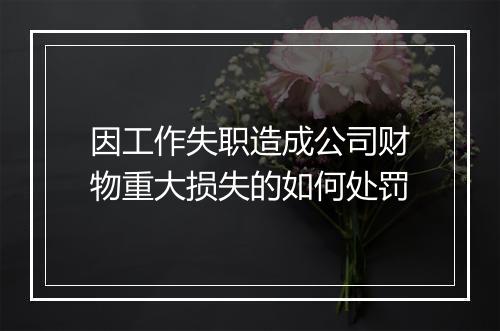 因工作失职造成公司财物重大损失的如何处罚