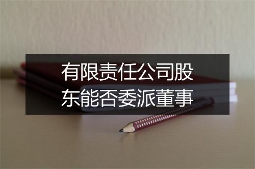 有限责任公司股东能否委派董事