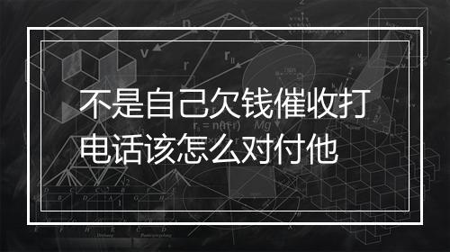不是自己欠钱催收打电话该怎么对付他