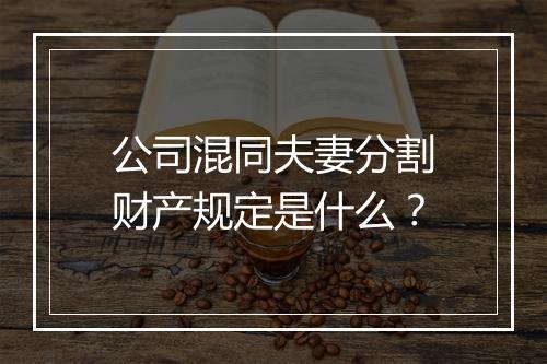 公司混同夫妻分割财产规定是什么？