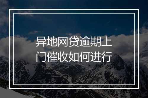 异地网贷逾期上门催收如何进行