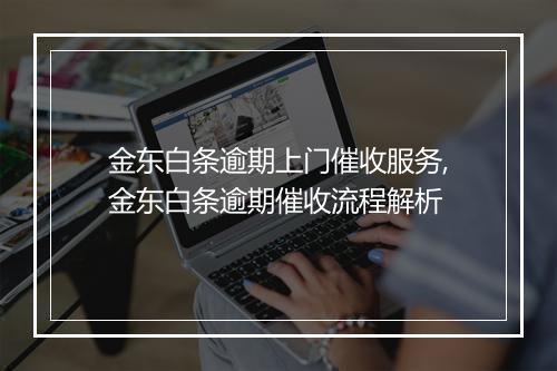 金东白条逾期上门催收服务,金东白条逾期催收流程解析
