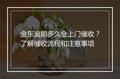 金东逾期多久会上门催收？了解催收流程和注意事项