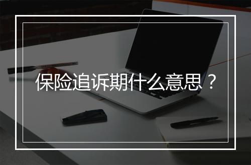 保险追诉期什么意思？