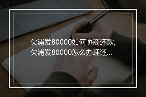 欠浦发80000如何协商还款,欠浦发80000怎么办理还款协议