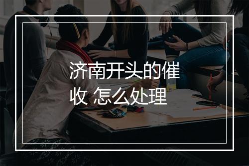 济南开头的催收 怎么处理