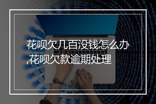 花呗欠几百没钱怎么办,花呗欠款逾期处理
