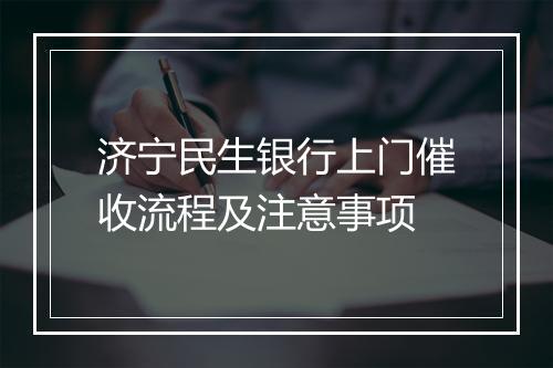 济宁民生银行上门催收流程及注意事项