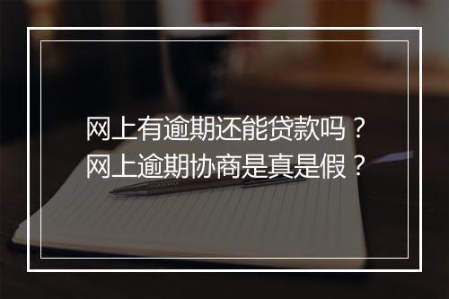 网上有逾期还能贷款吗？网上逾期协商是真是假？