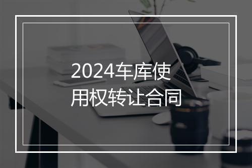2024车库使用权转让合同