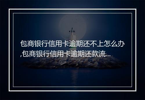 包商银行信用卡逾期还不上怎么办,包商银行信用卡逾期还款流程