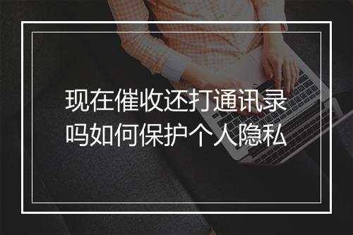 现在催收还打通讯录吗如何保护个人隐私