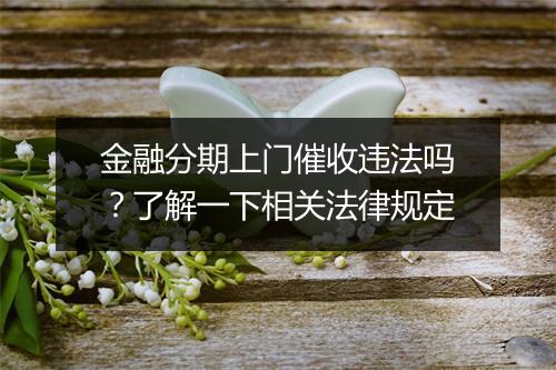金融分期上门催收违法吗？了解一下相关法律规定