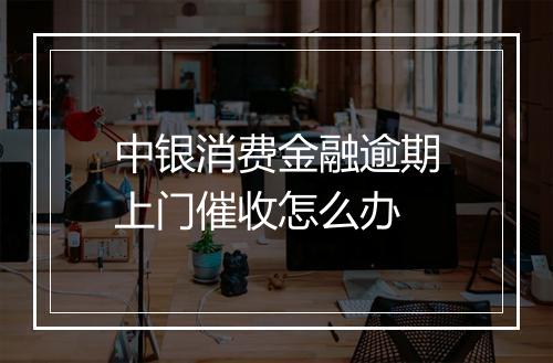 中银消费金融逾期上门催收怎么办