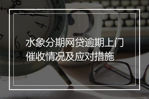 水象分期网贷逾期上门催收情况及应对措施