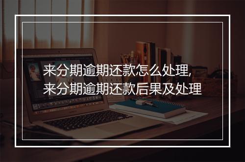 来分期逾期还款怎么处理,来分期逾期还款后果及处理