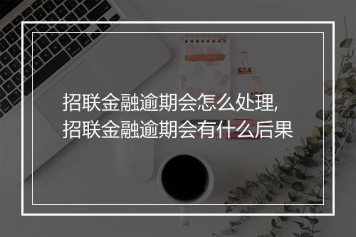 招联金融逾期会怎么处理,招联金融逾期会有什么后果