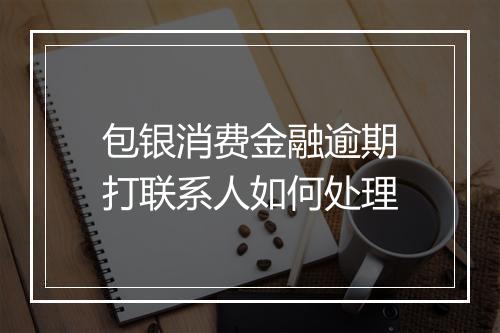 包银消费金融逾期打联系人如何处理
