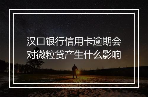 汉口银行信用卡逾期会对微粒贷产生什么影响