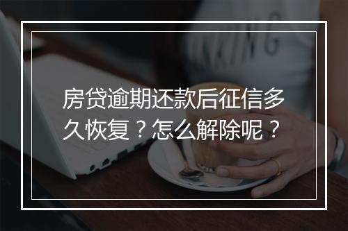 房贷逾期还款后征信多久恢复？怎么解除呢？