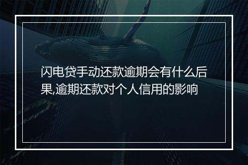 闪电贷手动还款逾期会有什么后果,逾期还款对个人信用的影响