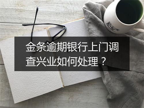 金条逾期银行上门调查兴业如何处理？