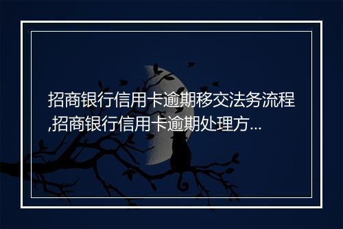 招商银行信用卡逾期移交法务流程,招商银行信用卡逾期处理方式