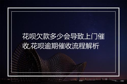 花呗欠款多少会导致上门催收,花呗逾期催收流程解析