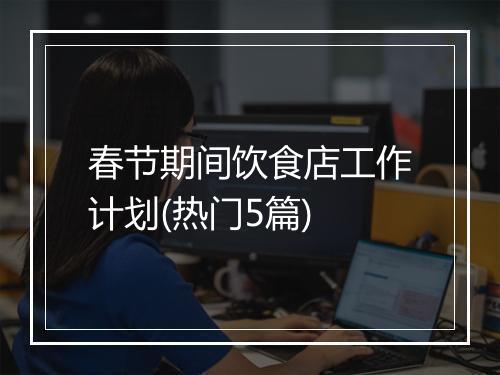 春节期间饮食店工作计划(热门5篇)