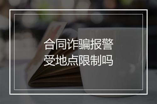 合同诈骗报警受地点限制吗