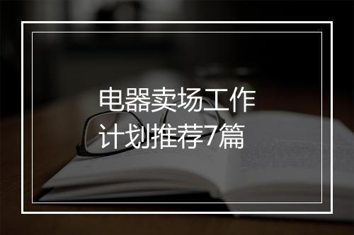 电器卖场工作计划推荐7篇