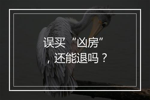 误买“凶房”，还能退吗？